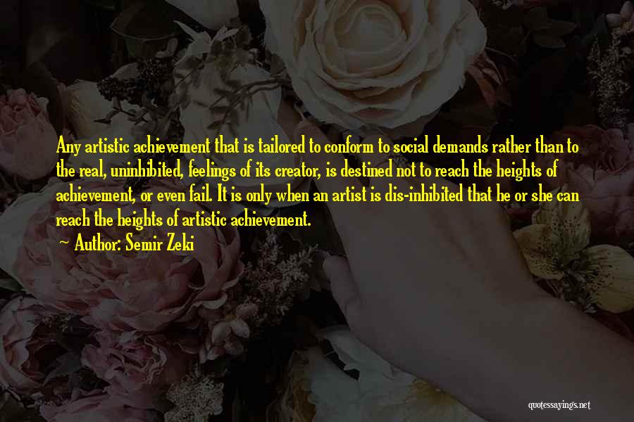 Semir Zeki Quotes: Any Artistic Achievement That Is Tailored To Conform To Social Demands Rather Than To The Real, Uninhibited, Feelings Of Its