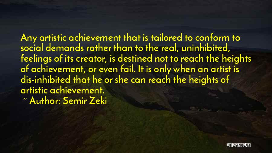Semir Zeki Quotes: Any Artistic Achievement That Is Tailored To Conform To Social Demands Rather Than To The Real, Uninhibited, Feelings Of Its