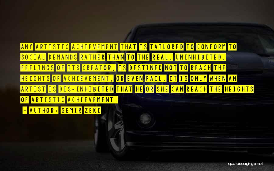 Semir Zeki Quotes: Any Artistic Achievement That Is Tailored To Conform To Social Demands Rather Than To The Real, Uninhibited, Feelings Of Its