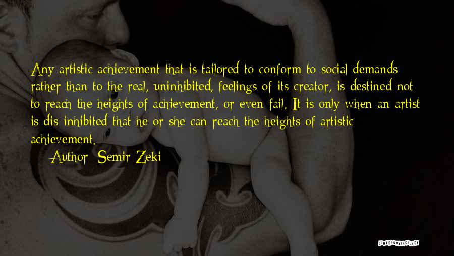Semir Zeki Quotes: Any Artistic Achievement That Is Tailored To Conform To Social Demands Rather Than To The Real, Uninhibited, Feelings Of Its