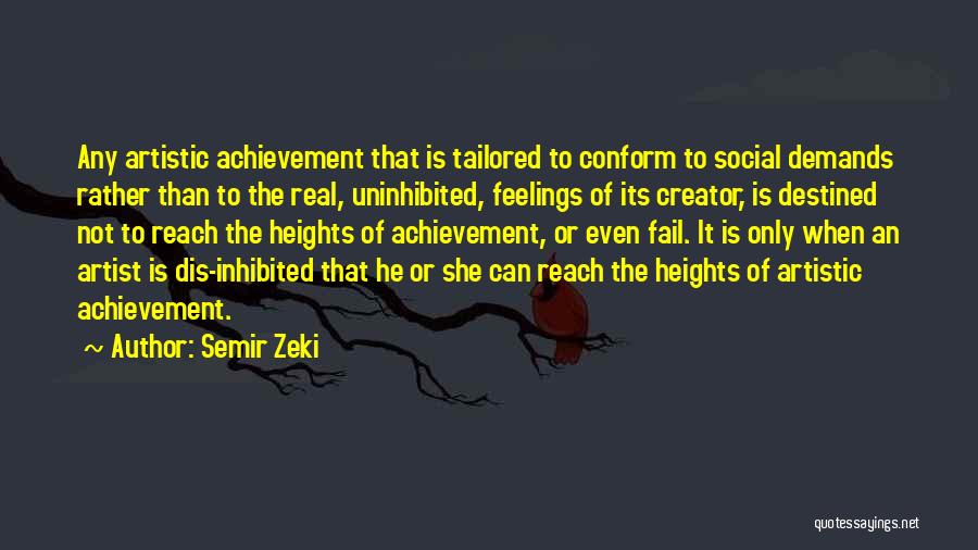 Semir Zeki Quotes: Any Artistic Achievement That Is Tailored To Conform To Social Demands Rather Than To The Real, Uninhibited, Feelings Of Its