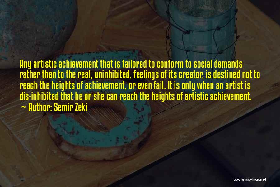 Semir Zeki Quotes: Any Artistic Achievement That Is Tailored To Conform To Social Demands Rather Than To The Real, Uninhibited, Feelings Of Its