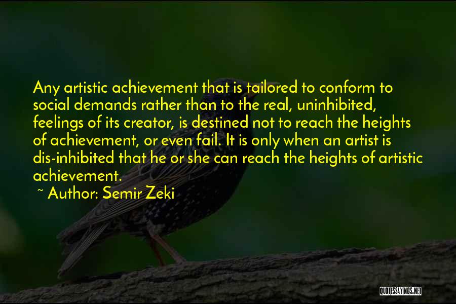 Semir Zeki Quotes: Any Artistic Achievement That Is Tailored To Conform To Social Demands Rather Than To The Real, Uninhibited, Feelings Of Its