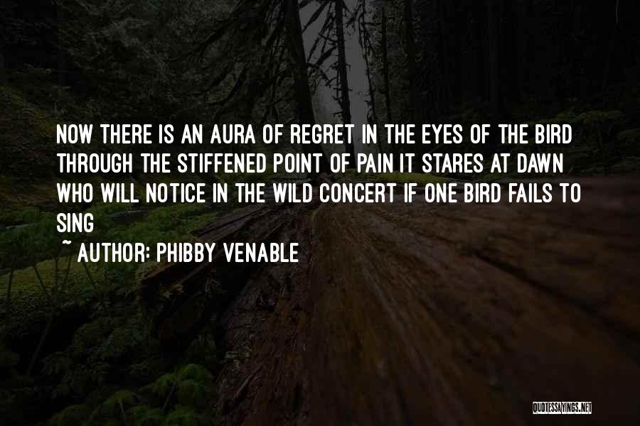 Phibby Venable Quotes: Now There Is An Aura Of Regret In The Eyes Of The Bird Through The Stiffened Point Of Pain It