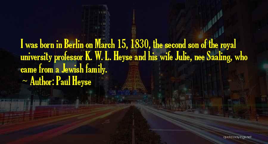 Paul Heyse Quotes: I Was Born In Berlin On March 15, 1830, The Second Son Of The Royal University Professor K. W. L.