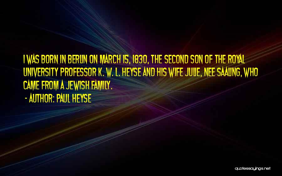 Paul Heyse Quotes: I Was Born In Berlin On March 15, 1830, The Second Son Of The Royal University Professor K. W. L.