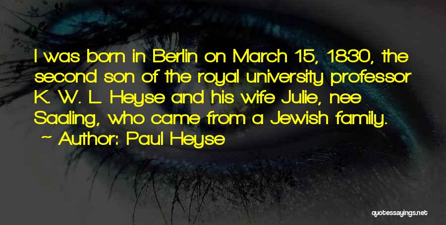 Paul Heyse Quotes: I Was Born In Berlin On March 15, 1830, The Second Son Of The Royal University Professor K. W. L.