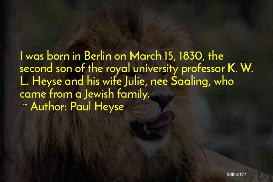 Paul Heyse Quotes: I Was Born In Berlin On March 15, 1830, The Second Son Of The Royal University Professor K. W. L.