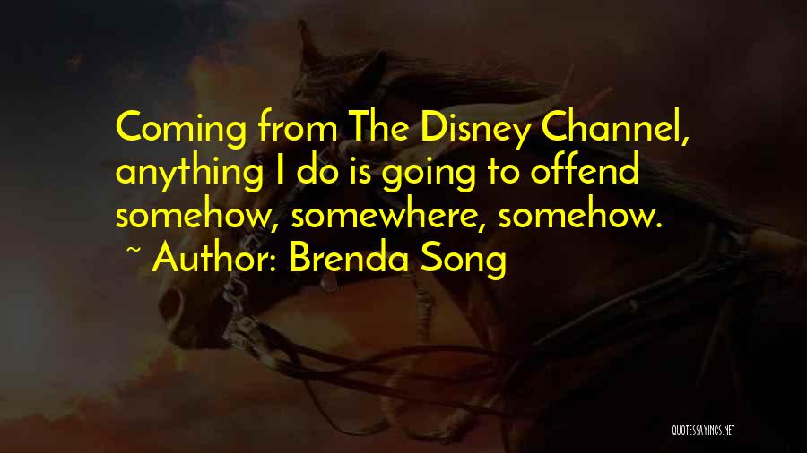 Brenda Song Quotes: Coming From The Disney Channel, Anything I Do Is Going To Offend Somehow, Somewhere, Somehow.