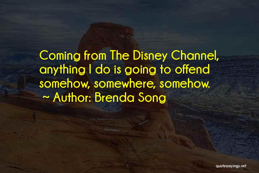 Brenda Song Quotes: Coming From The Disney Channel, Anything I Do Is Going To Offend Somehow, Somewhere, Somehow.