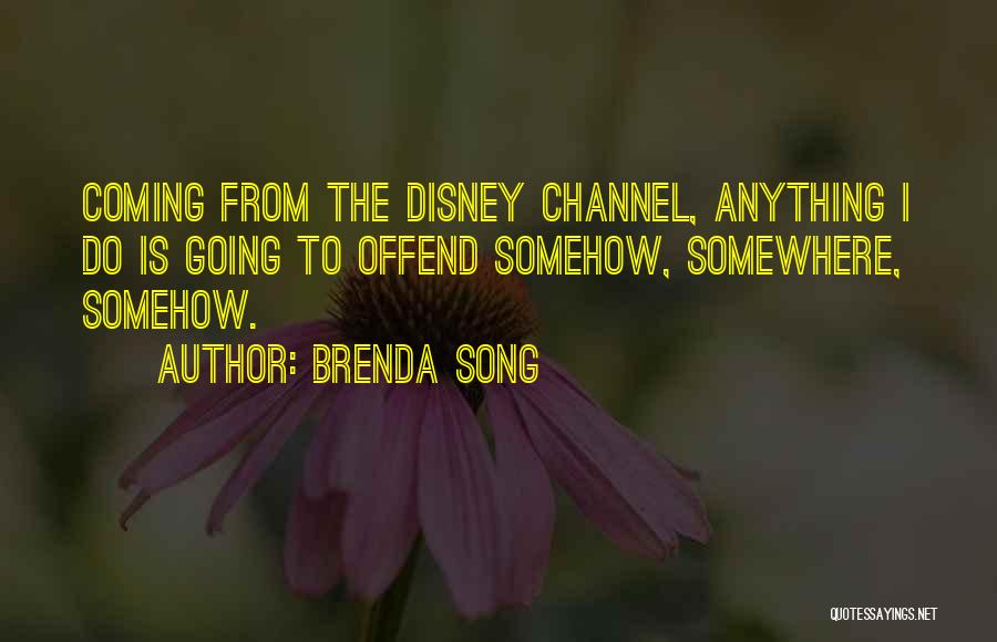 Brenda Song Quotes: Coming From The Disney Channel, Anything I Do Is Going To Offend Somehow, Somewhere, Somehow.