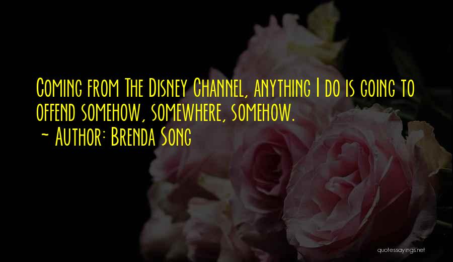 Brenda Song Quotes: Coming From The Disney Channel, Anything I Do Is Going To Offend Somehow, Somewhere, Somehow.