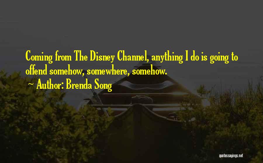 Brenda Song Quotes: Coming From The Disney Channel, Anything I Do Is Going To Offend Somehow, Somewhere, Somehow.