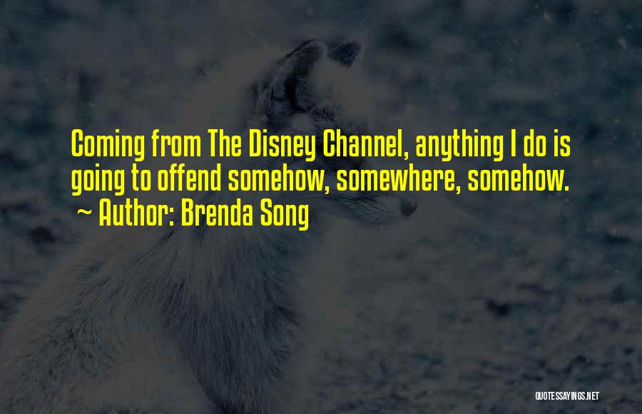 Brenda Song Quotes: Coming From The Disney Channel, Anything I Do Is Going To Offend Somehow, Somewhere, Somehow.