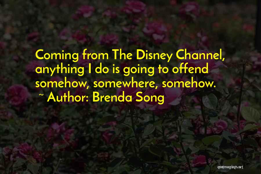 Brenda Song Quotes: Coming From The Disney Channel, Anything I Do Is Going To Offend Somehow, Somewhere, Somehow.