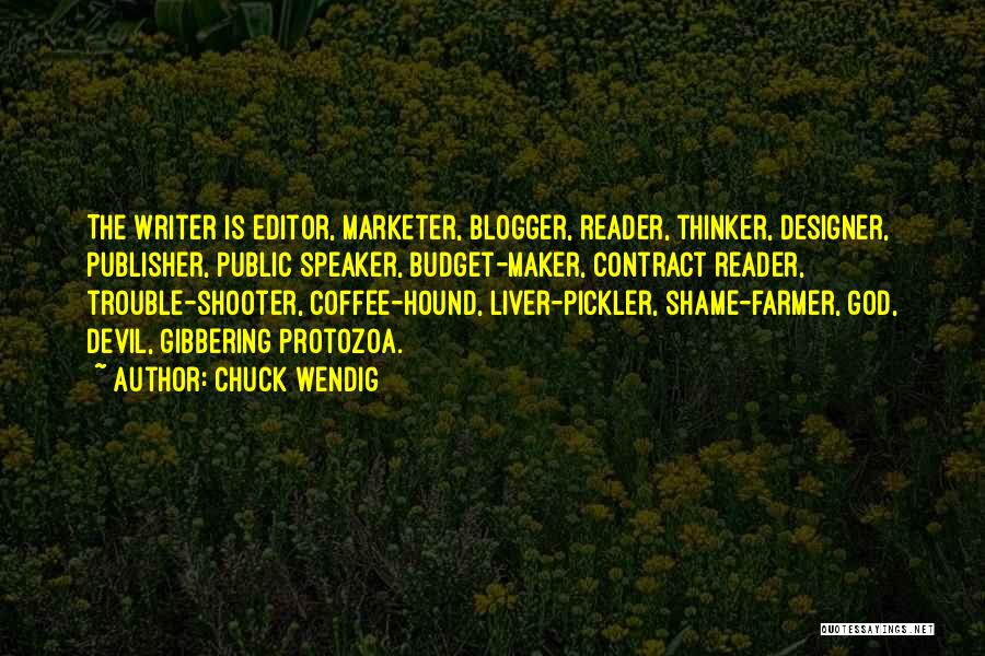 Chuck Wendig Quotes: The Writer Is Editor, Marketer, Blogger, Reader, Thinker, Designer, Publisher, Public Speaker, Budget-maker, Contract Reader, Trouble-shooter, Coffee-hound, Liver-pickler, Shame-farmer, God,