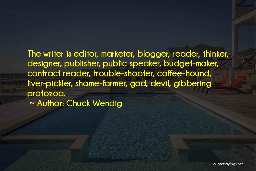 Chuck Wendig Quotes: The Writer Is Editor, Marketer, Blogger, Reader, Thinker, Designer, Publisher, Public Speaker, Budget-maker, Contract Reader, Trouble-shooter, Coffee-hound, Liver-pickler, Shame-farmer, God,