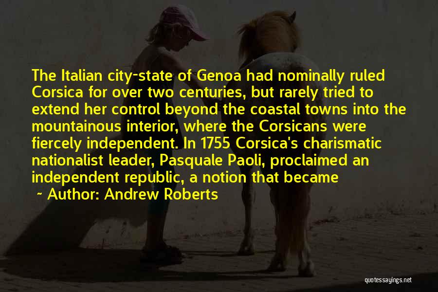 Andrew Roberts Quotes: The Italian City-state Of Genoa Had Nominally Ruled Corsica For Over Two Centuries, But Rarely Tried To Extend Her Control