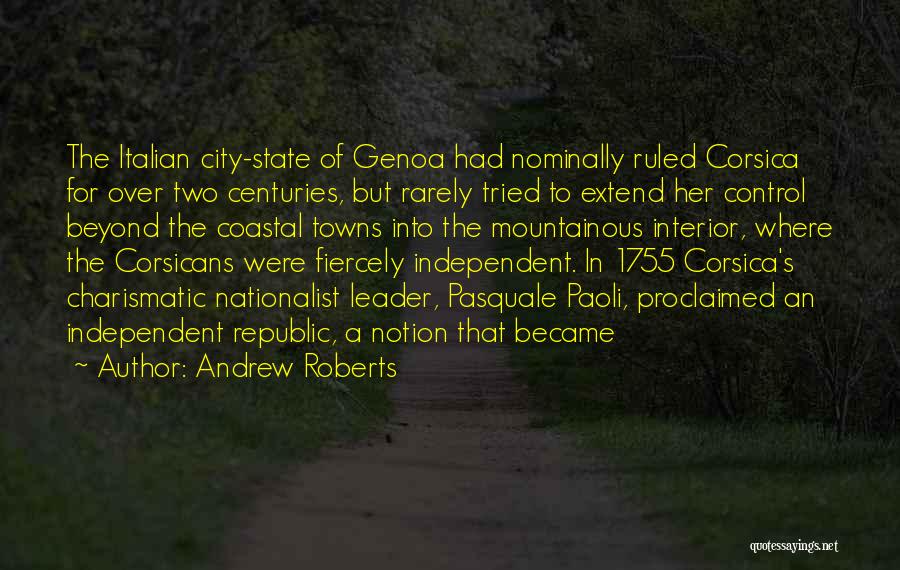 Andrew Roberts Quotes: The Italian City-state Of Genoa Had Nominally Ruled Corsica For Over Two Centuries, But Rarely Tried To Extend Her Control