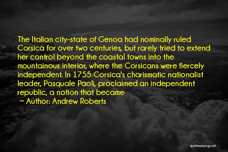 Andrew Roberts Quotes: The Italian City-state Of Genoa Had Nominally Ruled Corsica For Over Two Centuries, But Rarely Tried To Extend Her Control