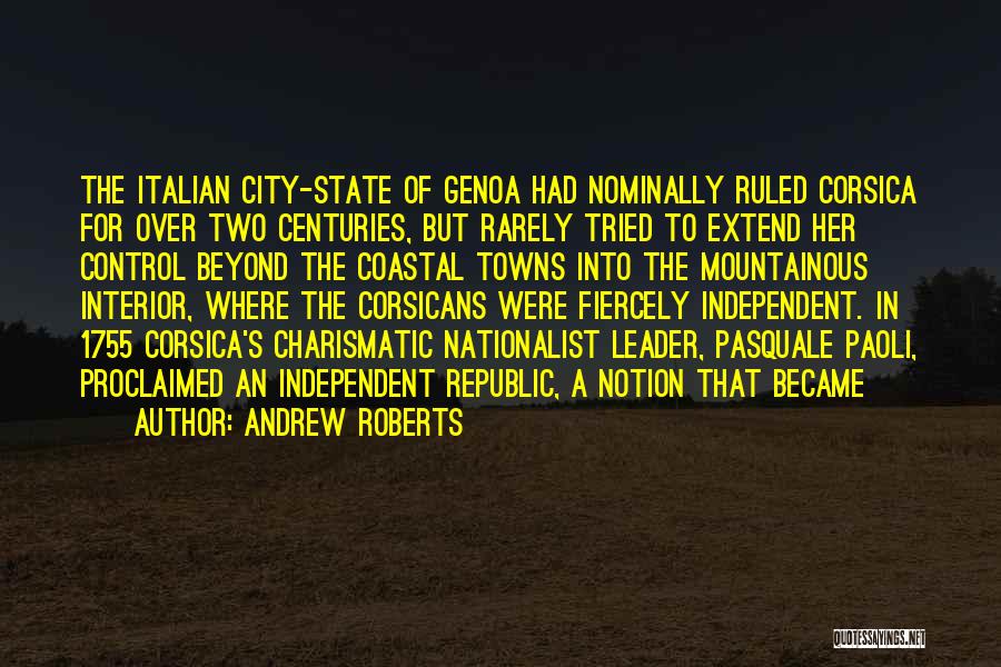 Andrew Roberts Quotes: The Italian City-state Of Genoa Had Nominally Ruled Corsica For Over Two Centuries, But Rarely Tried To Extend Her Control