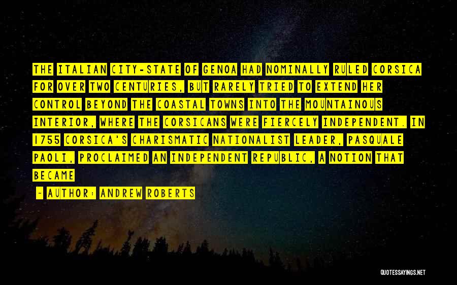 Andrew Roberts Quotes: The Italian City-state Of Genoa Had Nominally Ruled Corsica For Over Two Centuries, But Rarely Tried To Extend Her Control