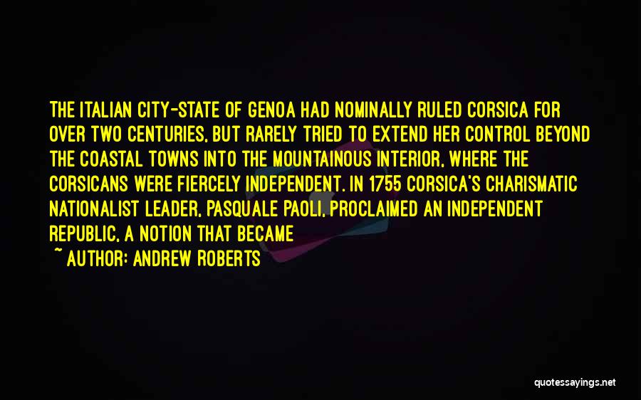 Andrew Roberts Quotes: The Italian City-state Of Genoa Had Nominally Ruled Corsica For Over Two Centuries, But Rarely Tried To Extend Her Control