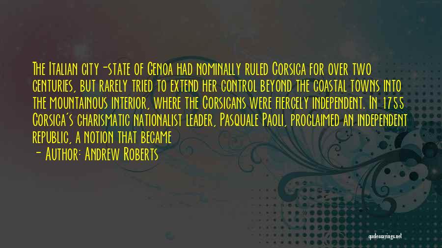 Andrew Roberts Quotes: The Italian City-state Of Genoa Had Nominally Ruled Corsica For Over Two Centuries, But Rarely Tried To Extend Her Control