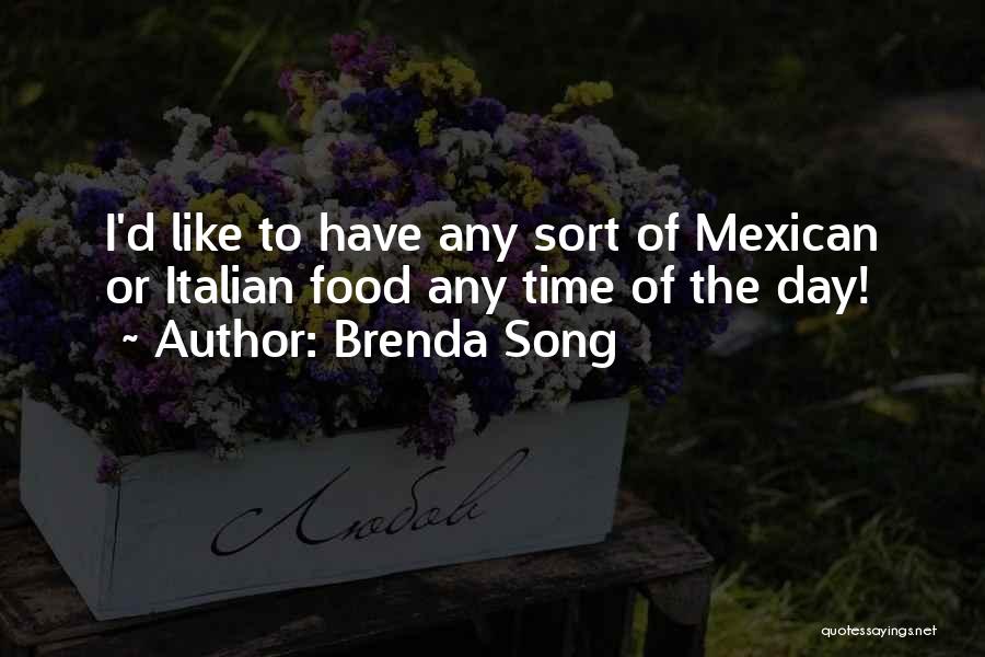 Brenda Song Quotes: I'd Like To Have Any Sort Of Mexican Or Italian Food Any Time Of The Day!