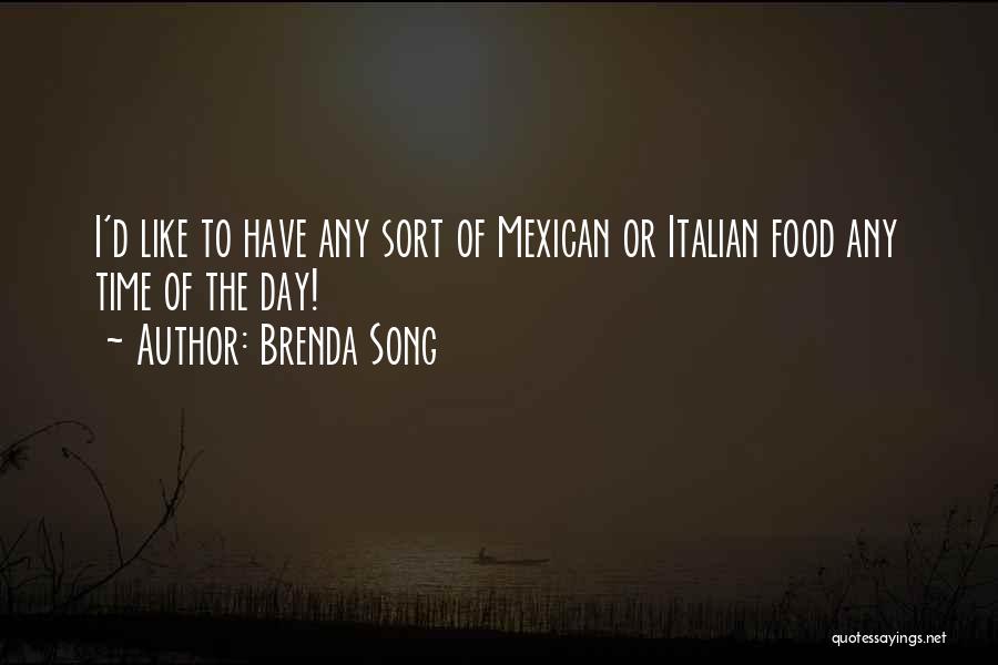 Brenda Song Quotes: I'd Like To Have Any Sort Of Mexican Or Italian Food Any Time Of The Day!