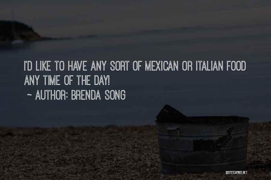 Brenda Song Quotes: I'd Like To Have Any Sort Of Mexican Or Italian Food Any Time Of The Day!