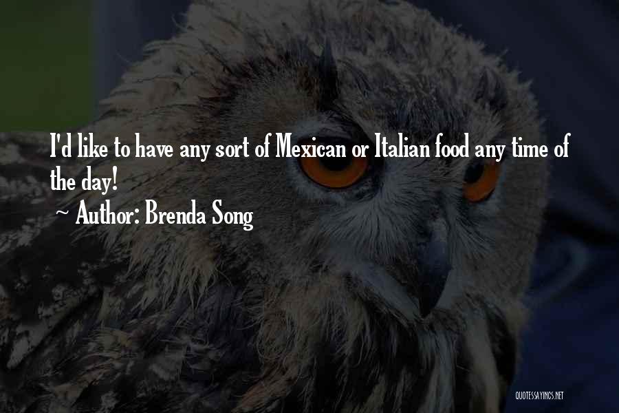 Brenda Song Quotes: I'd Like To Have Any Sort Of Mexican Or Italian Food Any Time Of The Day!