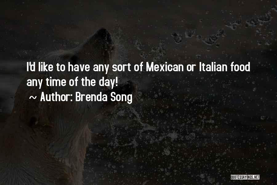 Brenda Song Quotes: I'd Like To Have Any Sort Of Mexican Or Italian Food Any Time Of The Day!