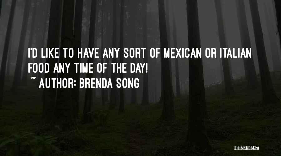 Brenda Song Quotes: I'd Like To Have Any Sort Of Mexican Or Italian Food Any Time Of The Day!