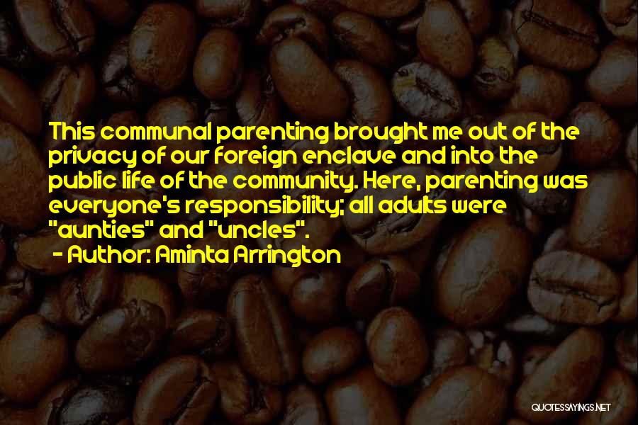 Aminta Arrington Quotes: This Communal Parenting Brought Me Out Of The Privacy Of Our Foreign Enclave And Into The Public Life Of The