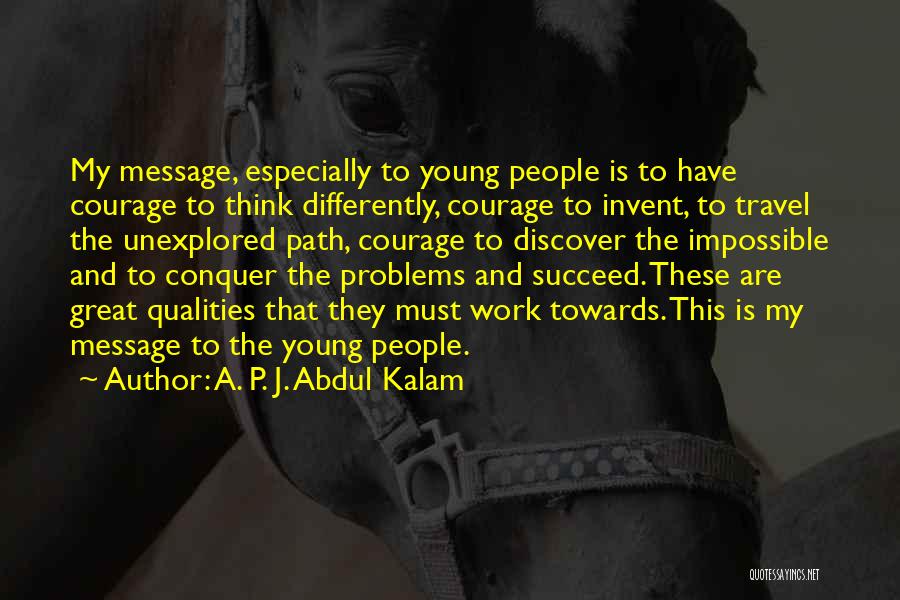 A. P. J. Abdul Kalam Quotes: My Message, Especially To Young People Is To Have Courage To Think Differently, Courage To Invent, To Travel The Unexplored