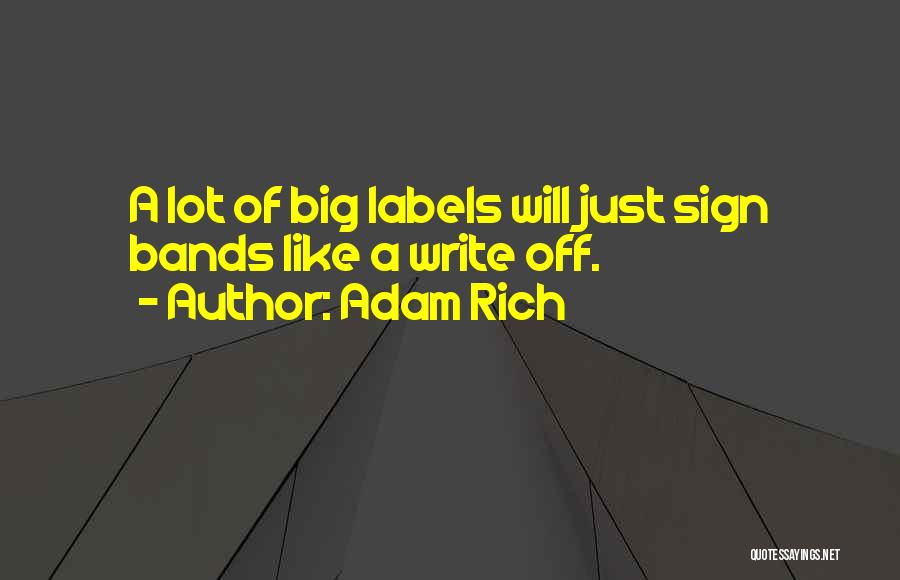 Adam Rich Quotes: A Lot Of Big Labels Will Just Sign Bands Like A Write Off.