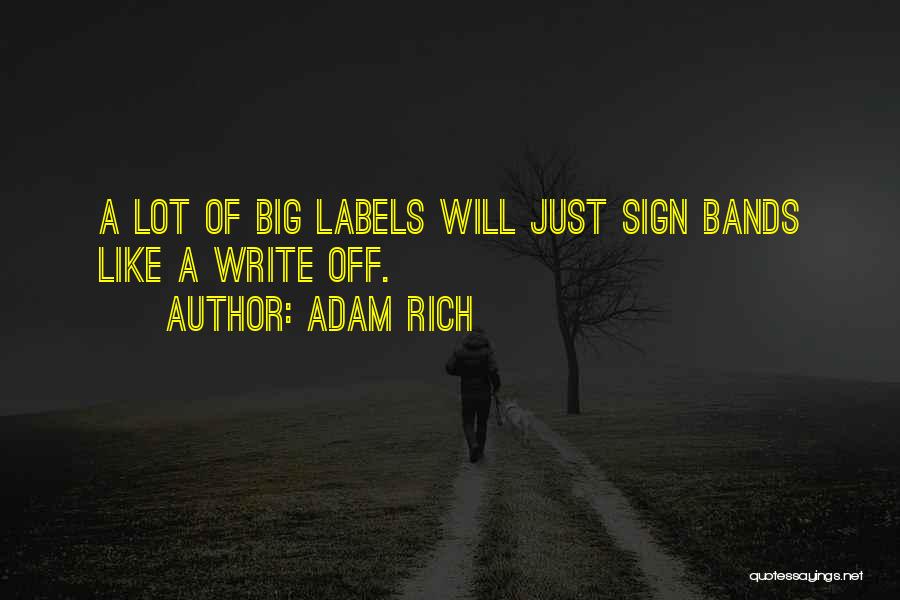 Adam Rich Quotes: A Lot Of Big Labels Will Just Sign Bands Like A Write Off.