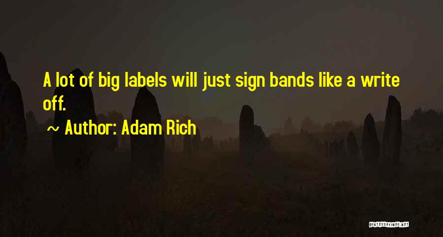 Adam Rich Quotes: A Lot Of Big Labels Will Just Sign Bands Like A Write Off.
