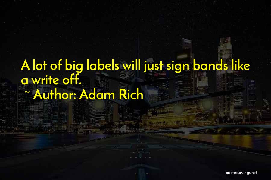 Adam Rich Quotes: A Lot Of Big Labels Will Just Sign Bands Like A Write Off.