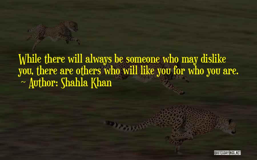 Shahla Khan Quotes: While There Will Always Be Someone Who May Dislike You, There Are Others Who Will Like You For Who You