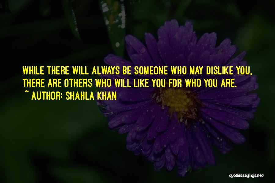 Shahla Khan Quotes: While There Will Always Be Someone Who May Dislike You, There Are Others Who Will Like You For Who You