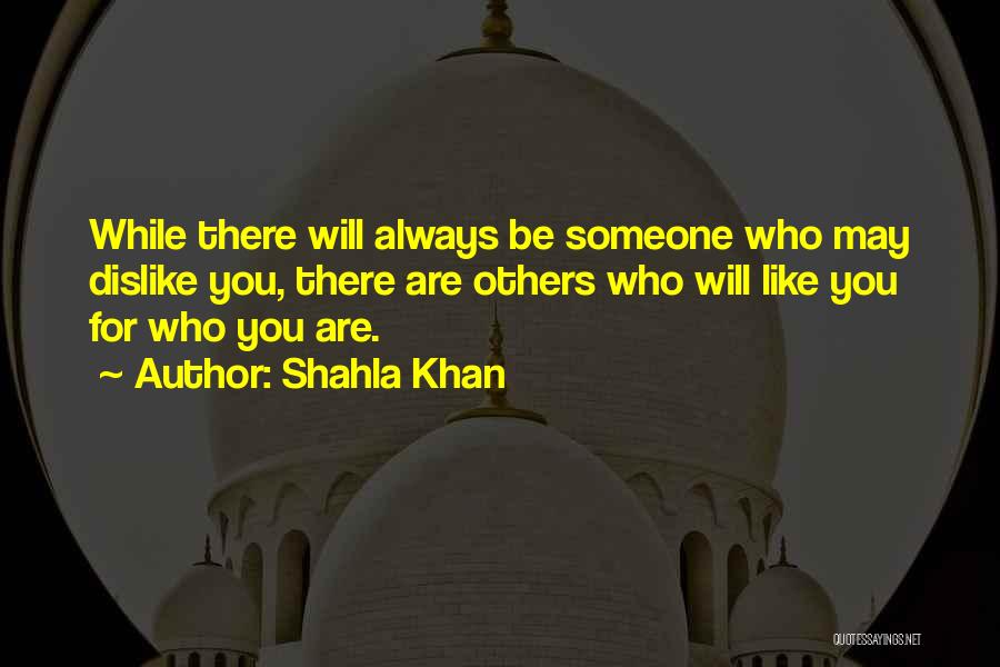 Shahla Khan Quotes: While There Will Always Be Someone Who May Dislike You, There Are Others Who Will Like You For Who You