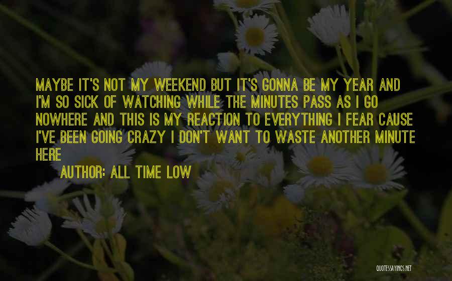 All Time Low Quotes: Maybe It's Not My Weekend But It's Gonna Be My Year And I'm So Sick Of Watching While The Minutes