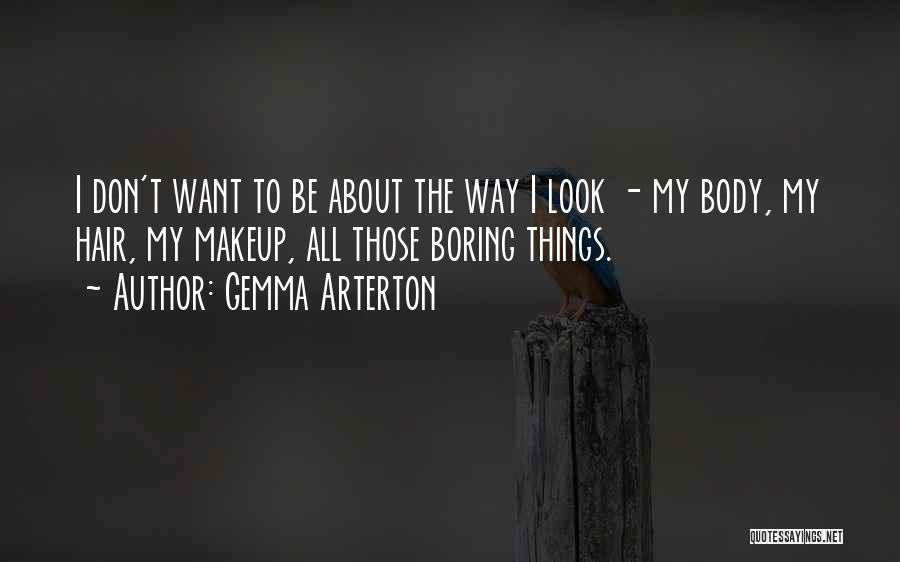 Gemma Arterton Quotes: I Don't Want To Be About The Way I Look - My Body, My Hair, My Makeup, All Those Boring