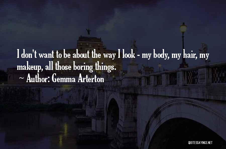 Gemma Arterton Quotes: I Don't Want To Be About The Way I Look - My Body, My Hair, My Makeup, All Those Boring