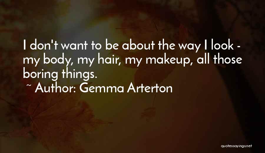 Gemma Arterton Quotes: I Don't Want To Be About The Way I Look - My Body, My Hair, My Makeup, All Those Boring
