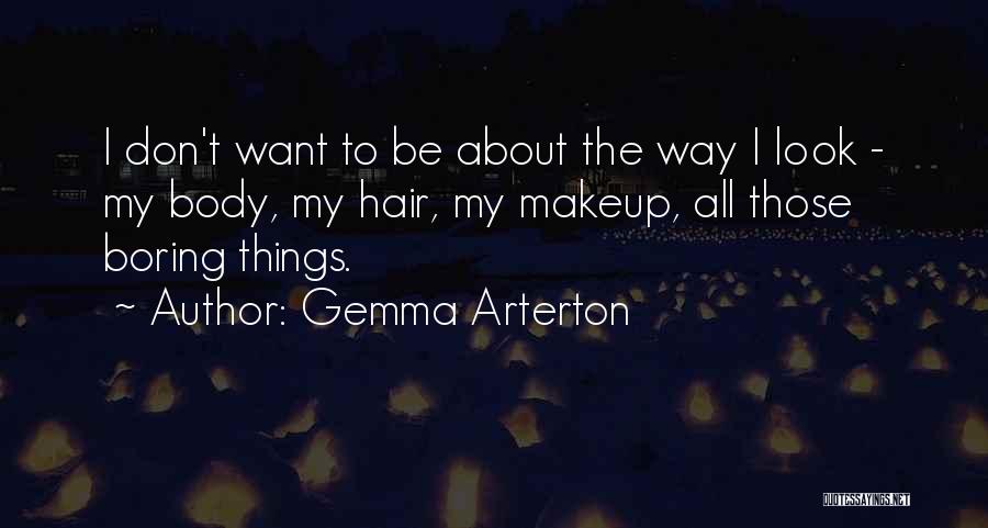 Gemma Arterton Quotes: I Don't Want To Be About The Way I Look - My Body, My Hair, My Makeup, All Those Boring