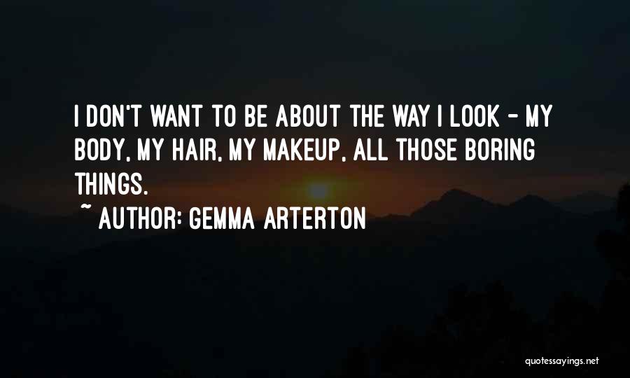 Gemma Arterton Quotes: I Don't Want To Be About The Way I Look - My Body, My Hair, My Makeup, All Those Boring
