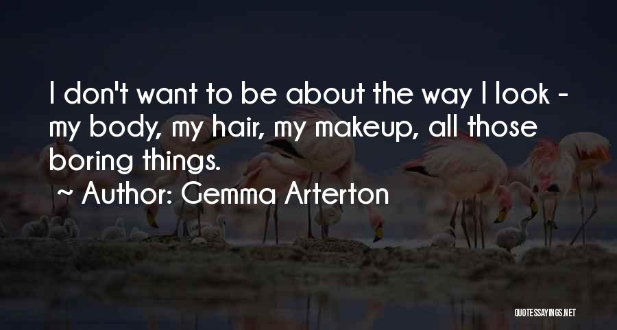 Gemma Arterton Quotes: I Don't Want To Be About The Way I Look - My Body, My Hair, My Makeup, All Those Boring